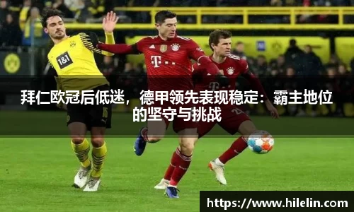 拜仁欧冠后低迷，德甲领先表现稳定：霸主地位的坚守与挑战